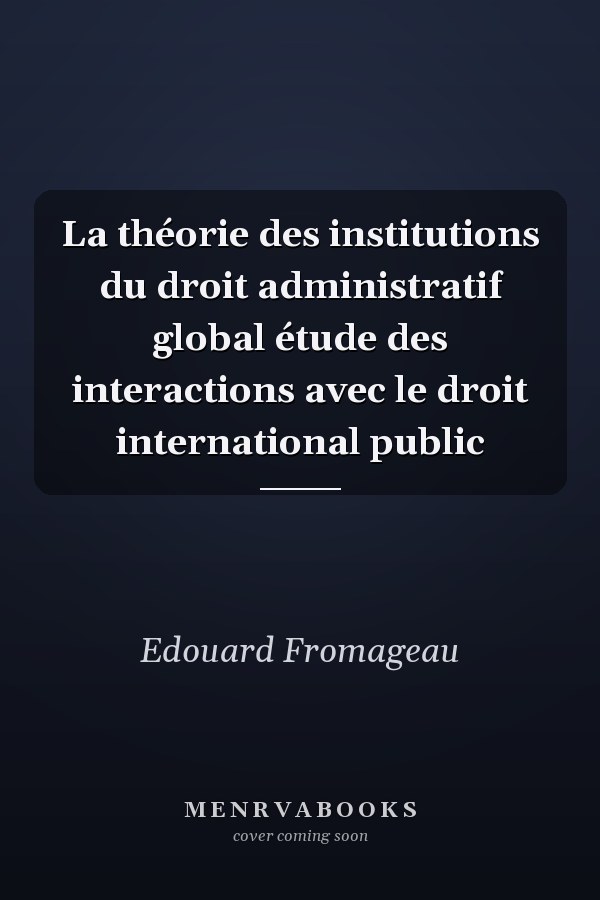 La théorie des institutions du droit administratif global étude des interactions avec le droit international public
