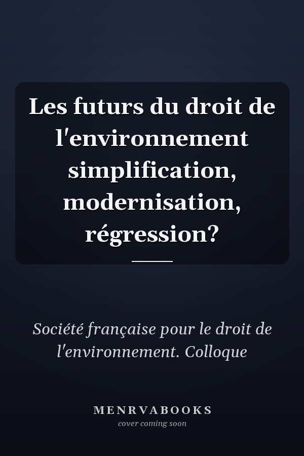 Les futurs du droit de l'environnement simplification, modernisation, régression?