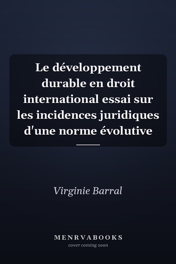 Le développement durable en droit international essai sur les incidences juridiques d'une norme évolutive