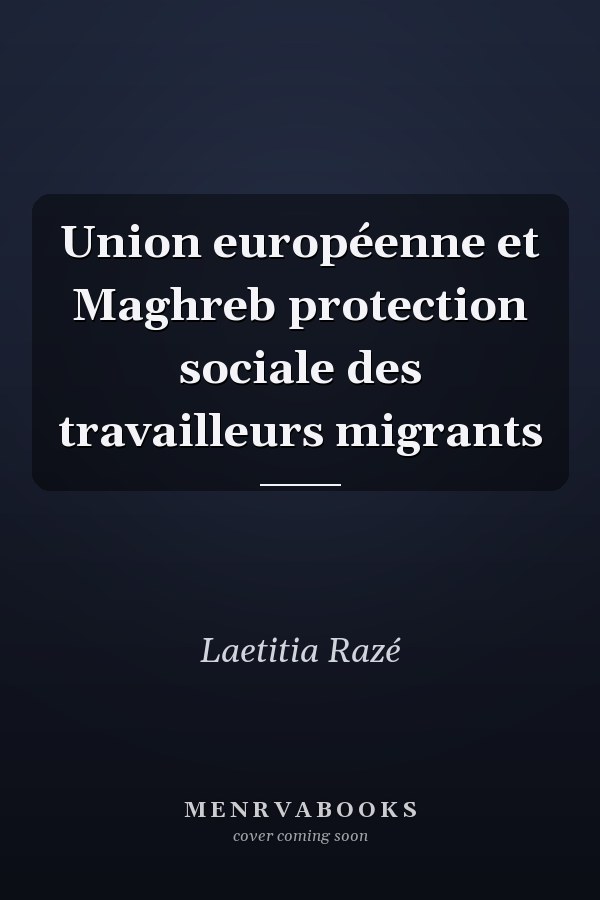 Union européenne et Maghreb protection sociale des travailleurs migrants