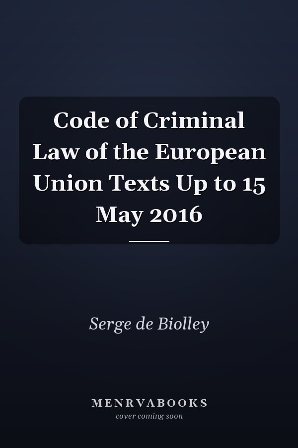Code of Criminal Law of the European Union Texts Up to 15 May 2016
