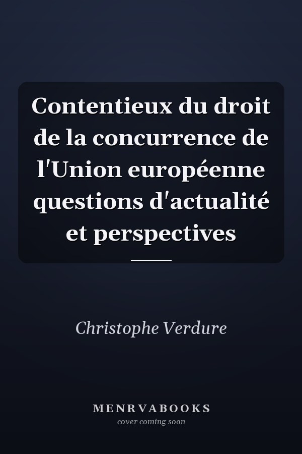 Contentieux du droit de la concurrence de l'Union européenne questions d'actualité et perspectives