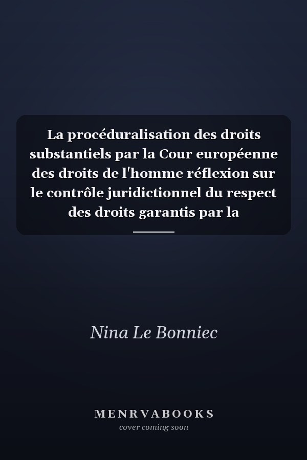 La procéduralisation des droits substantiels par la Cour européenne des droits de l'homme réflexion sur le contrôle juridictionnel du respect des droits garantis par la Convention européenne des droits de l'homme