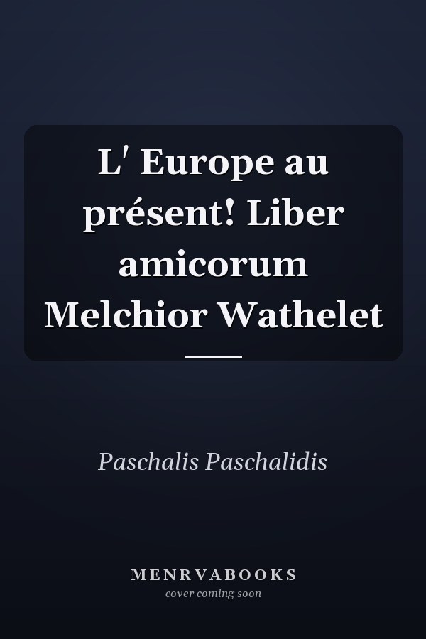 L' Europe au présent! Liber amicorum Melchior Wathelet