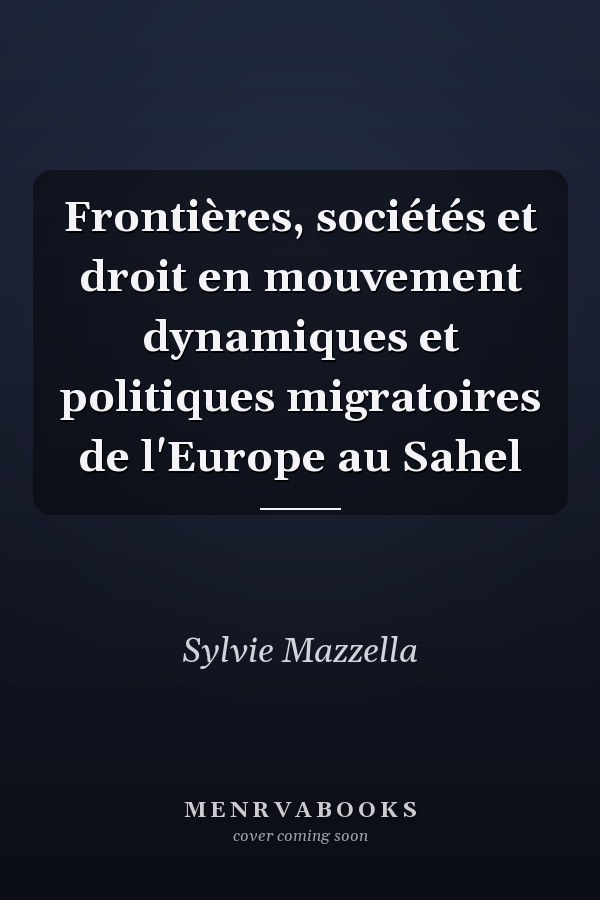 Frontières, sociétés et droit en mouvement dynamiques et politiques migratoires de l'Europe au Sahel