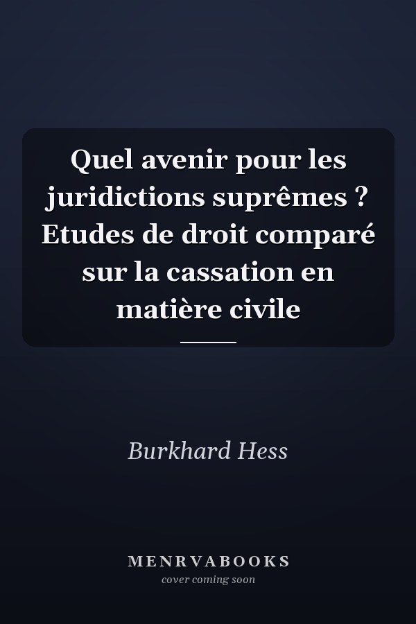 Quel avenir pour les juridictions suprêmes ? Etudes de droit comparé sur la cassation en matière civile