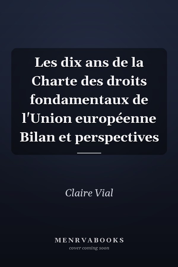 Les dix ans de la Charte des droits fondamentaux de l'Union européenne Bilan et perspectives