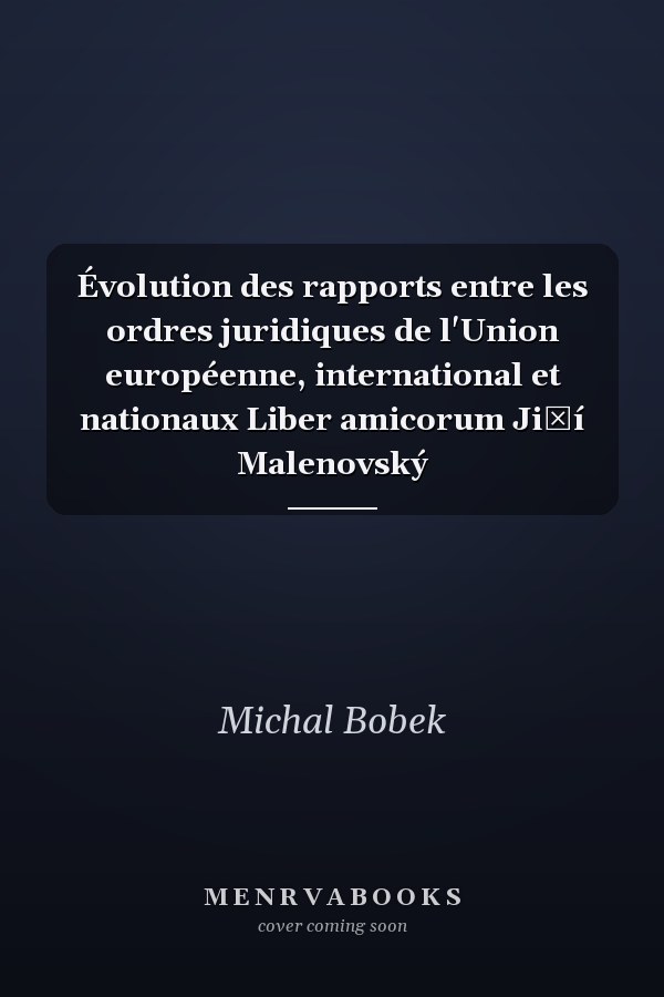 Évolution des rapports entre les ordres juridiques de l'Union européenne, international et nationaux Liber amicorum Jiří Malenovský
