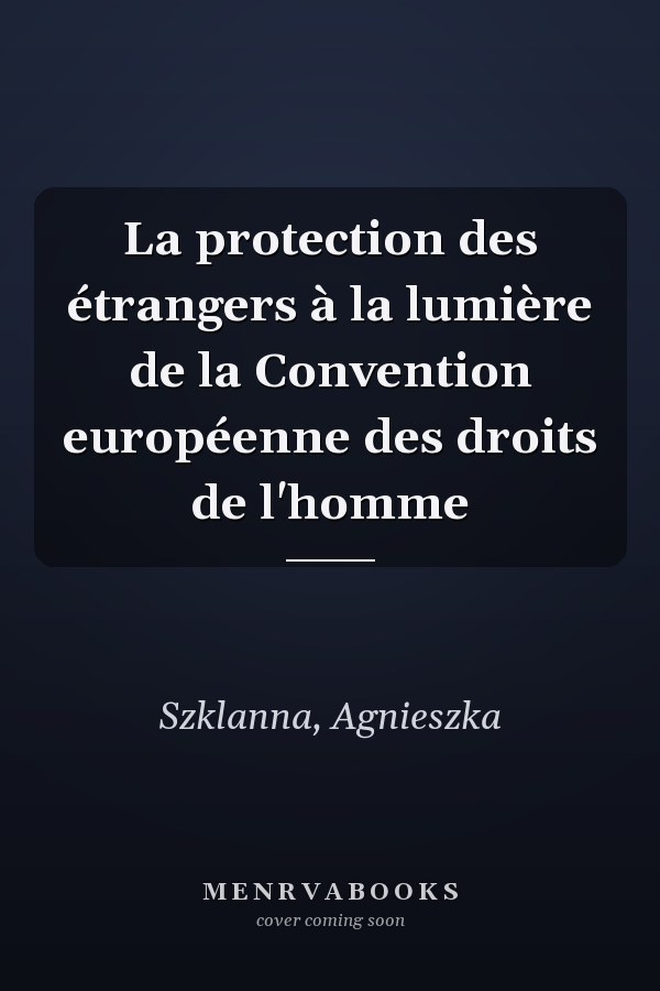 La protection des étrangers à la lumière de la Convention européenne des droits de l'homme