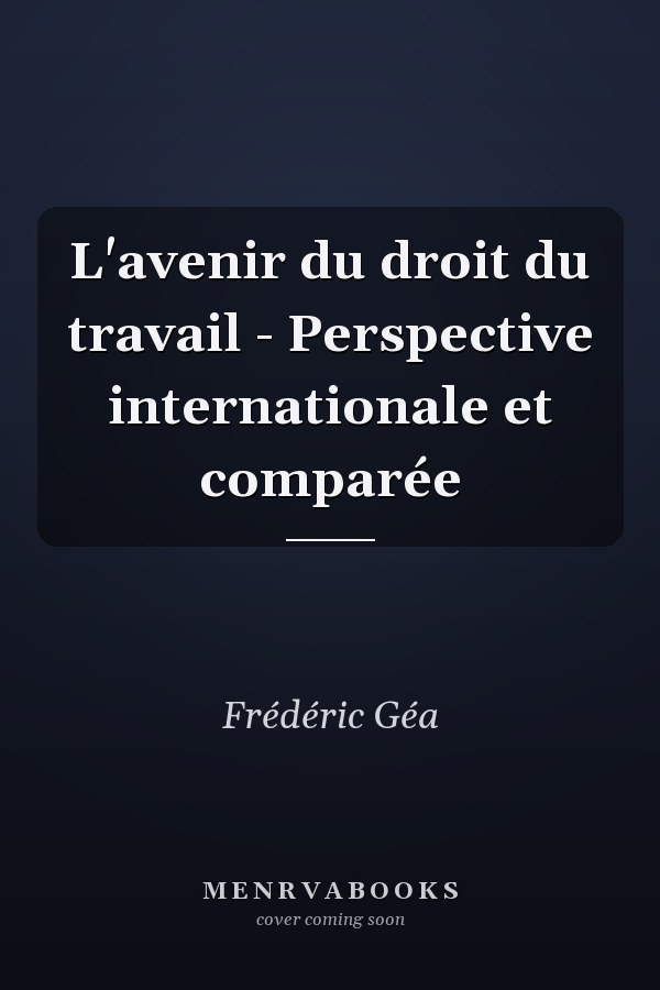 L'avenir du droit du travail - Perspective internationale et comparée