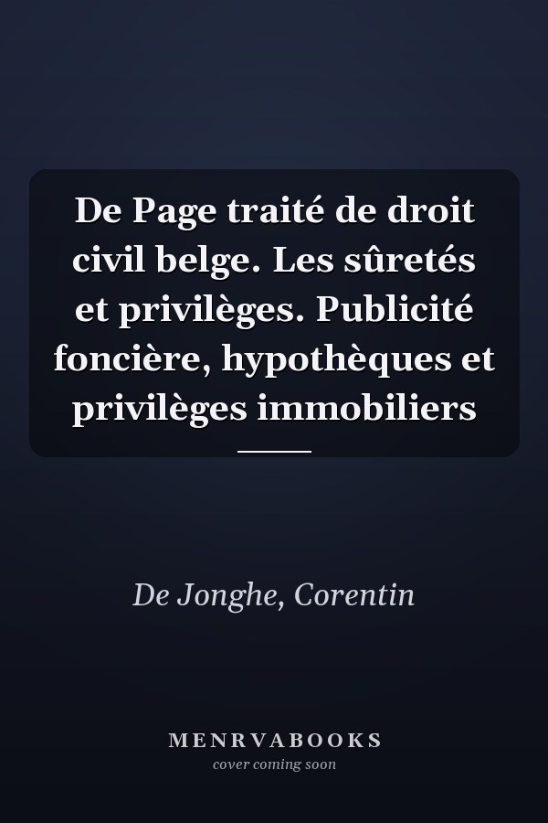 De Page traité de droit civil belge. Les sûretés et privilèges. Publicité foncière, hypothèques et privilèges immobiliers