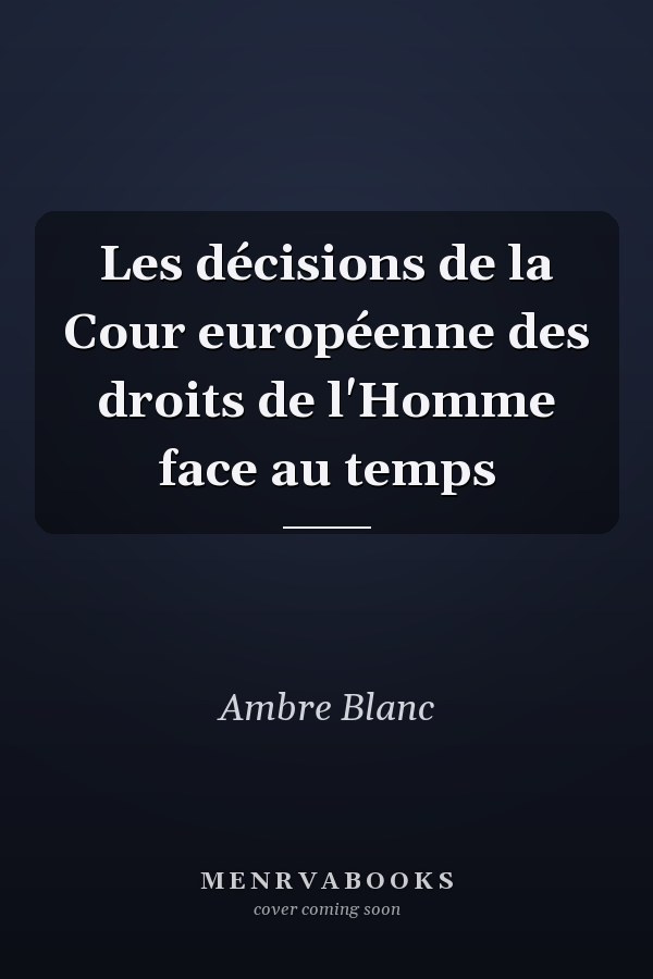 Les décisions de la Cour européenne des droits de l'Homme face au temps