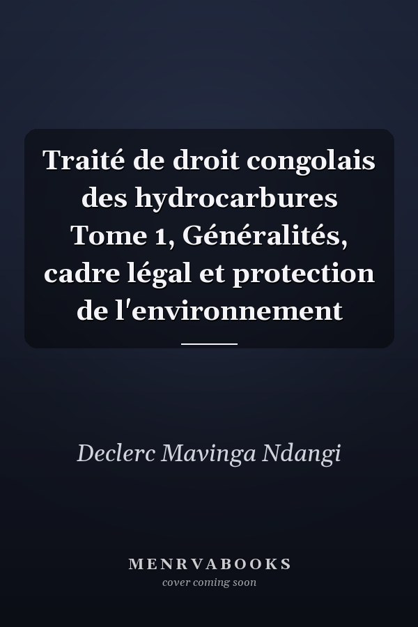 Traité de droit congolais des hydrocarbures Tome 1, Généralités, cadre légal et protection de l'environnement