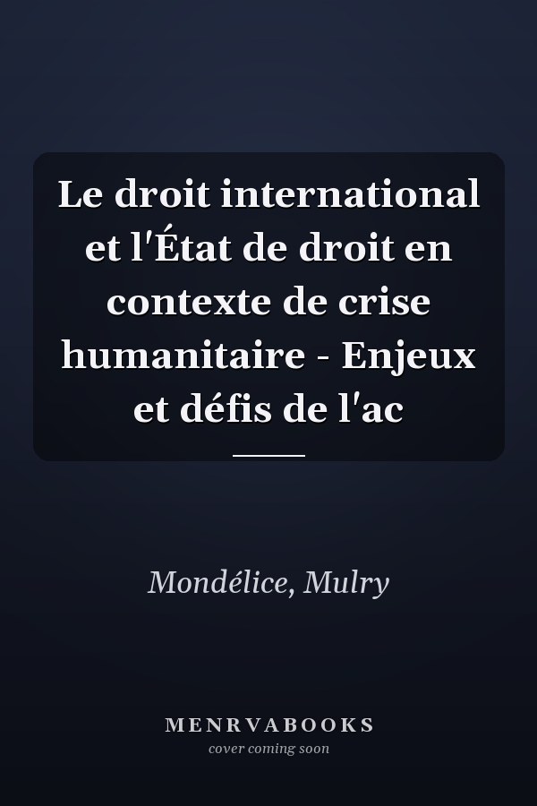 Le droit international et l'État de droit en contexte de crise humanitaire - Enjeux et défis de l'ac