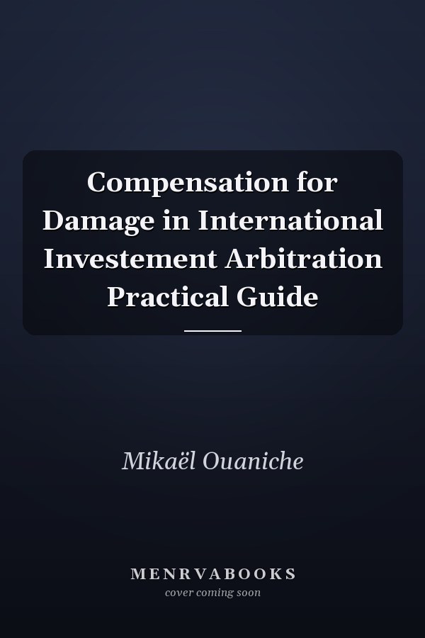 Compensation for Damage in International Investement Arbitration Practical Guide
