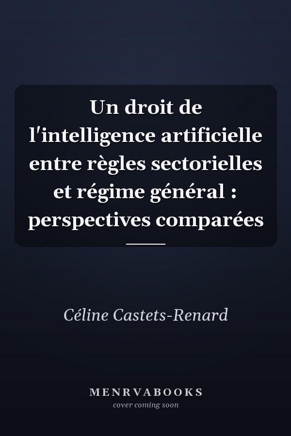 Un droit de l'intelligence artificielle entre règles sectorielles et régime général : perspectives comparées