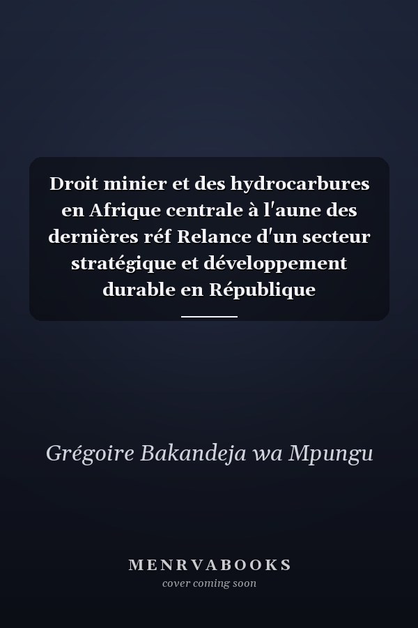 Droit minier et des hydrocarbures en Afrique centrale à l'aune des dernières réf Relance d'un secteur stratégique et développement durable en République démocratique du Congo
