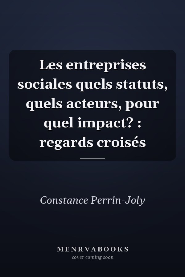 Les entreprises sociales quels statuts, quels acteurs, pour quel impact? : regards croisés