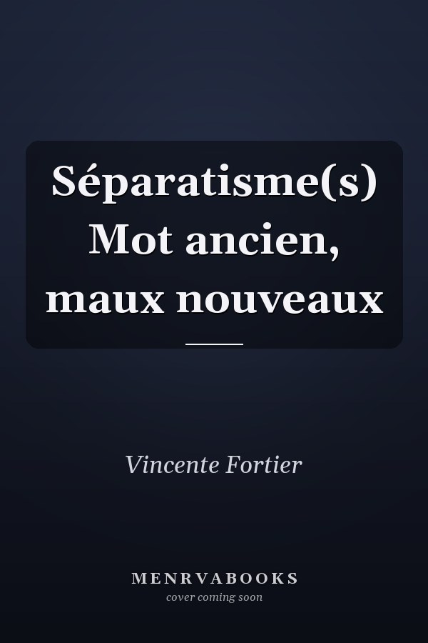 Séparatisme(s) Mot ancien, maux nouveaux