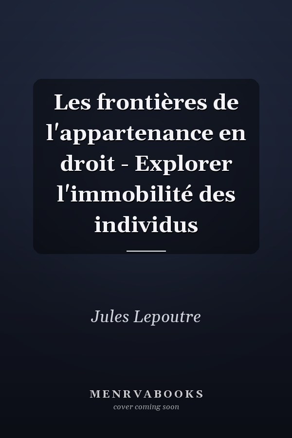 Les frontières de l'appartenance en droit - Explorer l'immobilité des individus