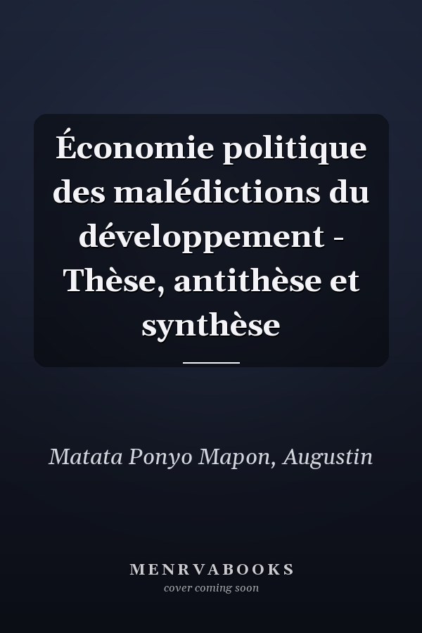 Économie politique des malédictions du développement - Thèse, antithèse et synthèse