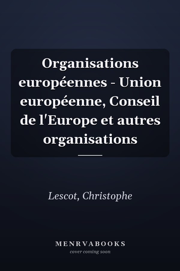 Organisations européennes - Union européenne, Conseil de l'Europe et autres organisations