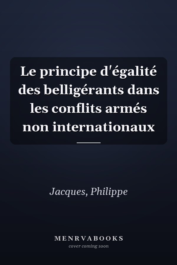 Le principe d'égalité des belligérants dans les conflits armés non internationaux