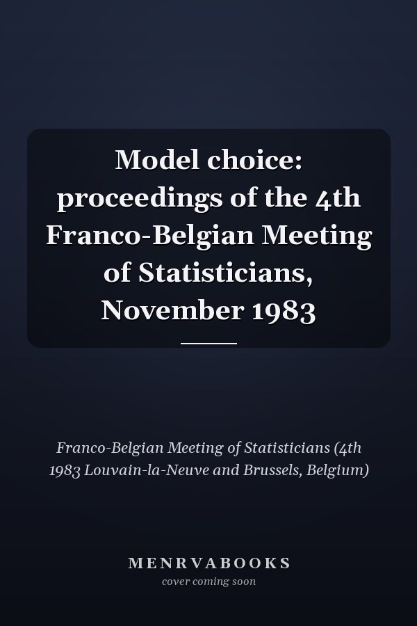 Model choice: proceedings of the 4th Franco-Belgian Meeting of Statisticians, November 1983