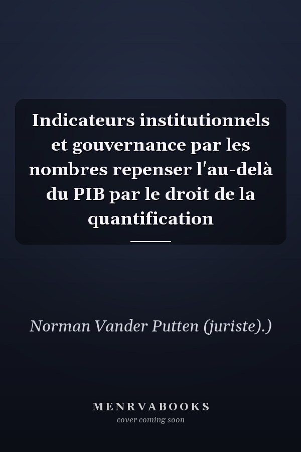Indicateurs institutionnels et gouvernance par les nombres repenser l'au-delà du PIB par le droit de la quantification