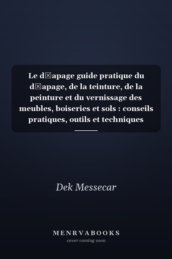 Le dčapage guide pratique du dčapage, de la teinture, de la peinture et du vernissage des meubles, boiseries et sols : conseils pratiques, outils et techniques