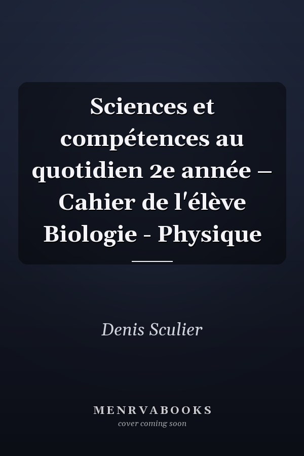 Sciences et compétences au quotidien 2e année – Cahier de l'élève Biologie - Physique