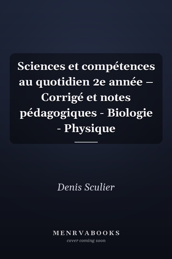 Sciences et compétences au quotidien 2e année – Corrigé et notes pédagogiques - Biologie - Physique