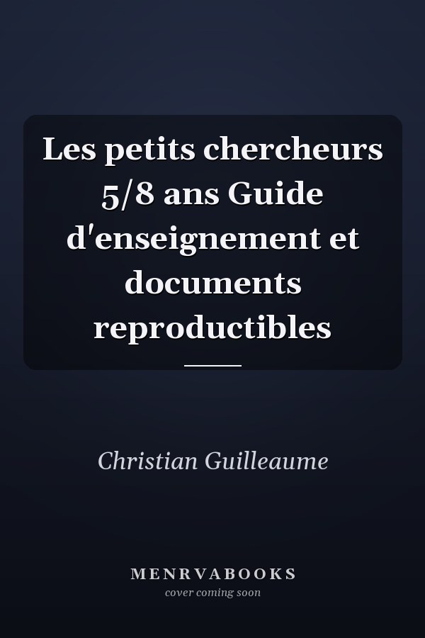 Les petits chercheurs 5/8 ans Guide d'enseignement et documents reproductibles