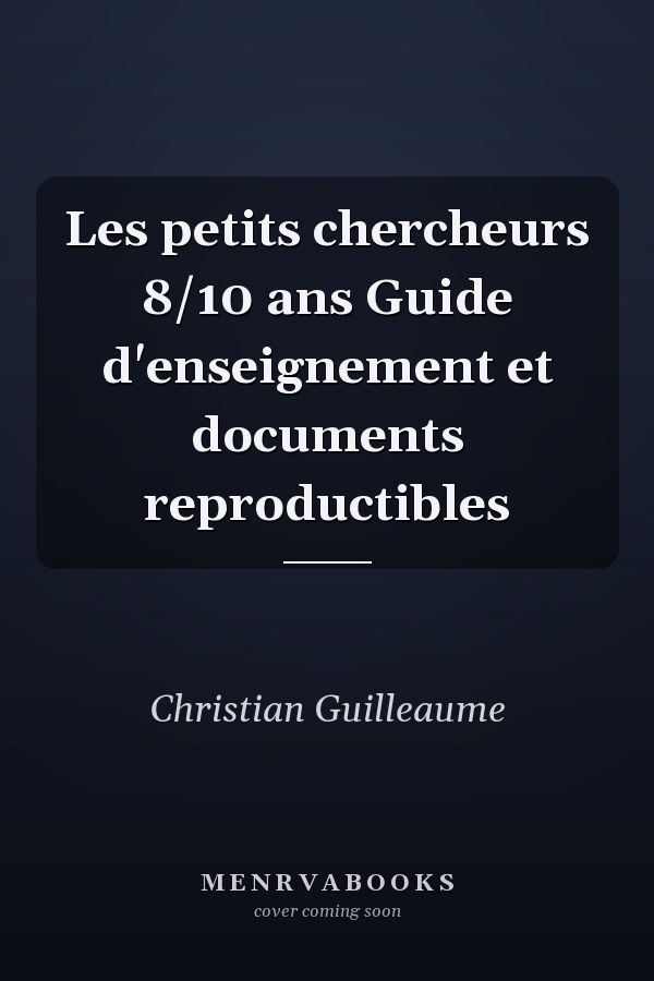 Les petits chercheurs 8/10 ans Guide d'enseignement et documents reproductibles