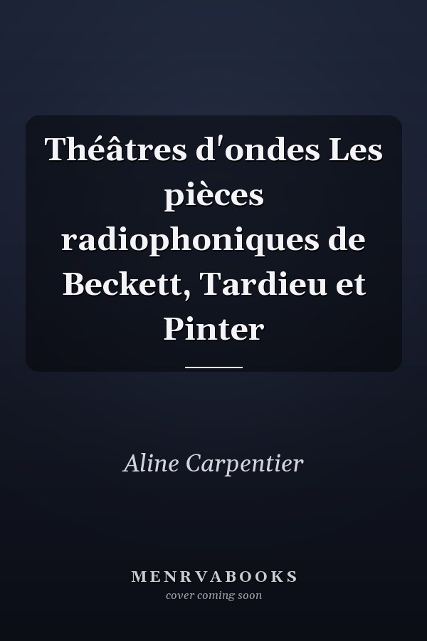 Théâtres d'ondes Les pièces radiophoniques de Beckett, Tardieu et Pinter
