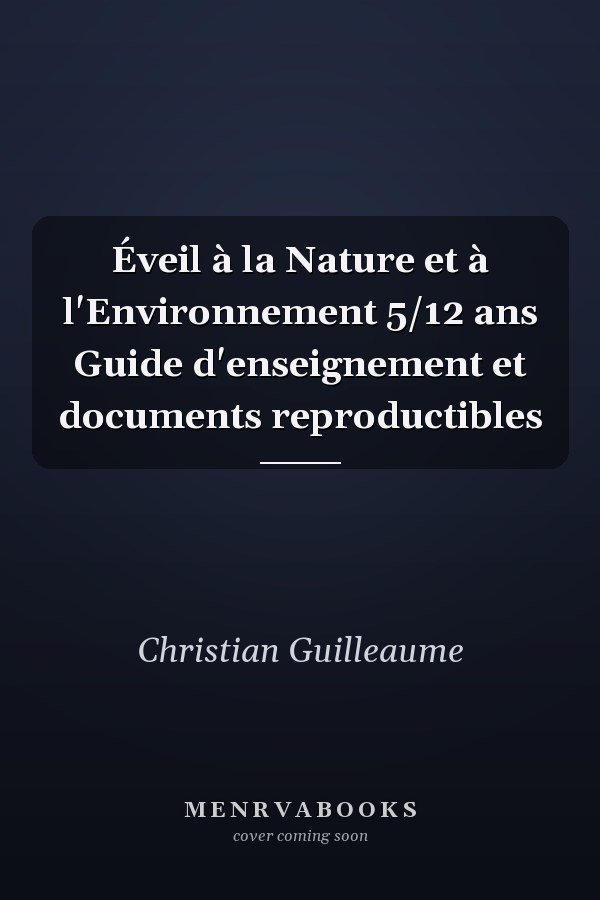 Éveil à la Nature et à l'Environnement 5/12 ans Guide d'enseignement et documents reproductibles