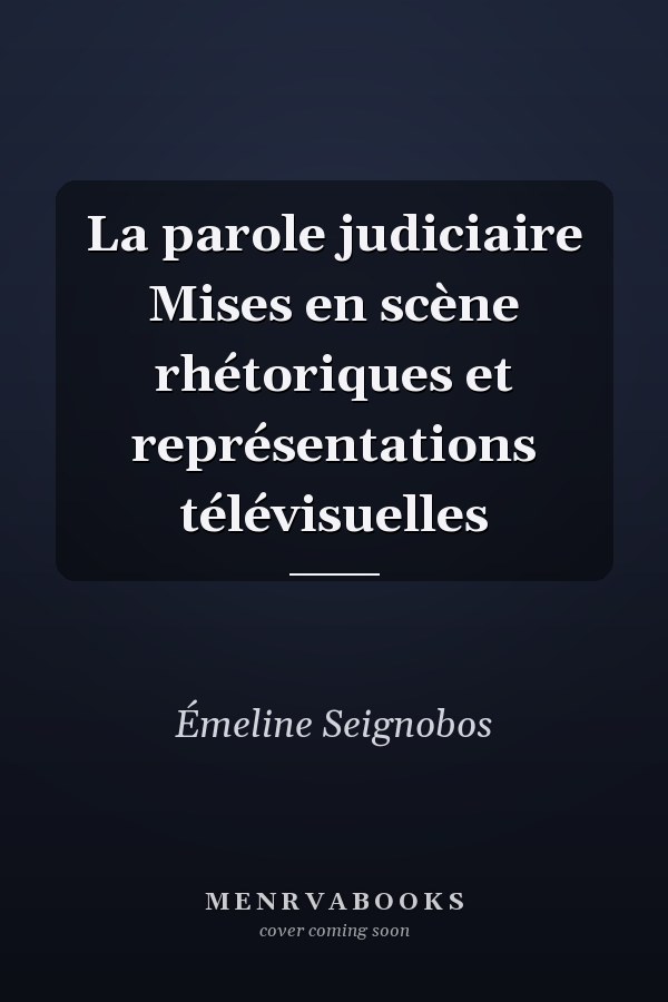 La parole judiciaire Mises en scène rhétoriques et représentations télévisuelles