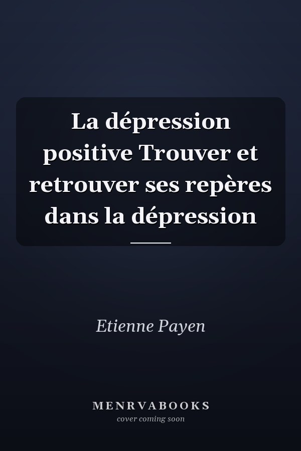 La dépression positive Trouver et retrouver ses repères dans la dépression