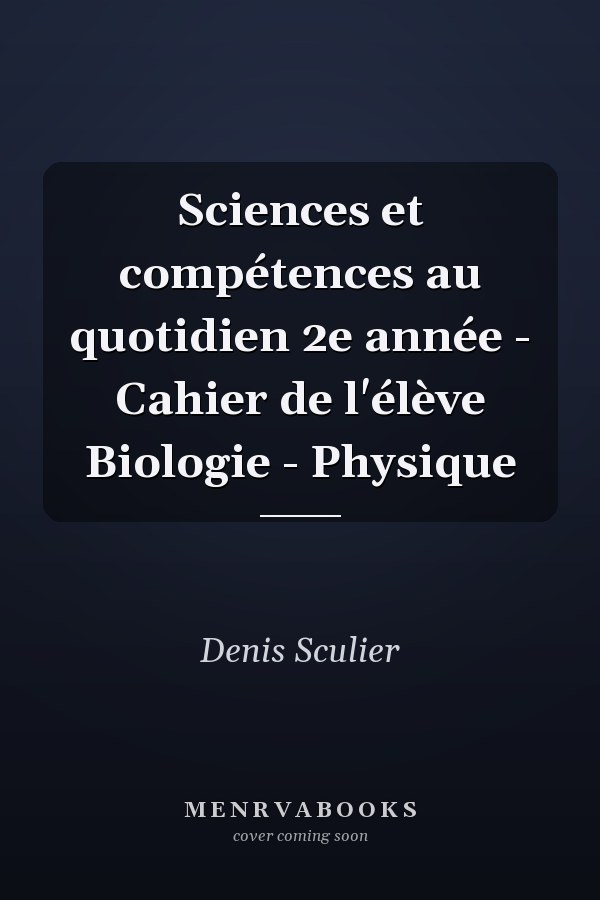 Sciences et compétences au quotidien 2e année - Cahier de l'élève Biologie - Physique