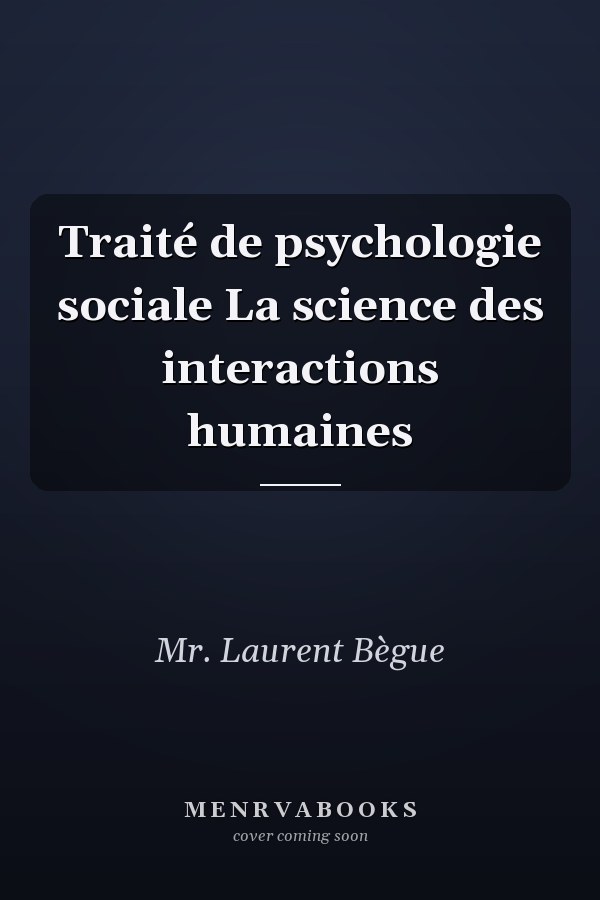 Traité de psychologie sociale La science des interactions humaines