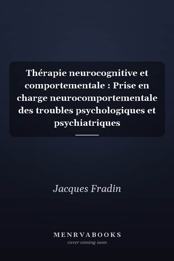 Thérapie neurocognitive et comportementale : Prise en charge neurocomportementale des troubles psychologiques et psychiatriques