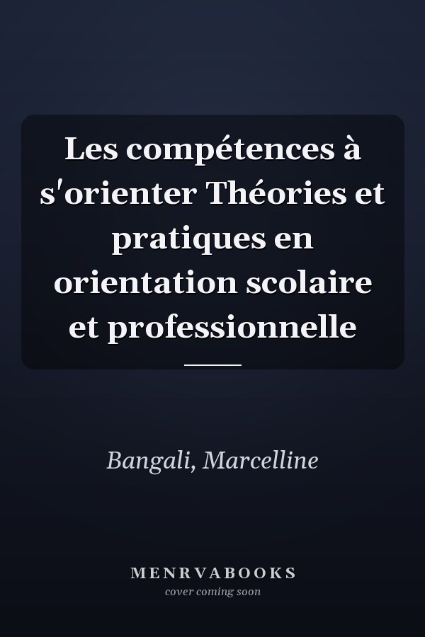 Les compétences à s'orienter Théories et pratiques en orientation scolaire et professionnelle