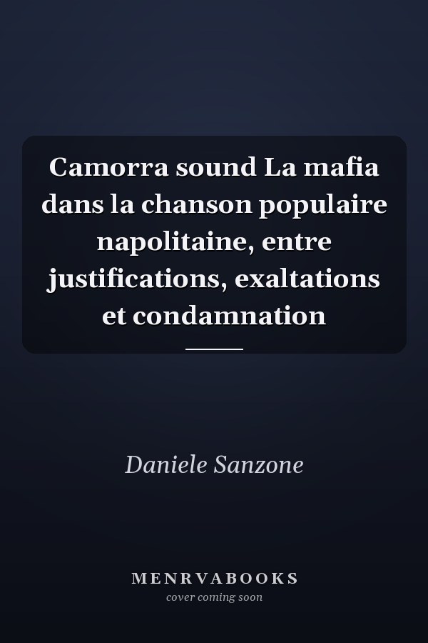 Camorra sound La mafia dans la chanson populaire napolitaine, entre justifications, exaltations et condamnation
