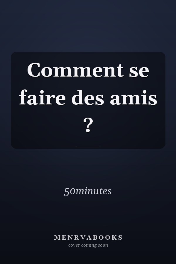Comment se faire des amis ?