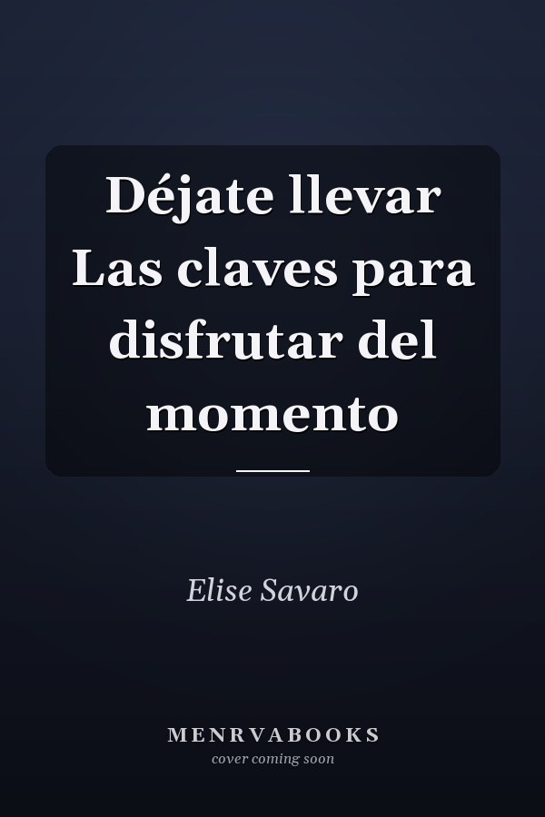 Déjate llevar Las claves para disfrutar del momento