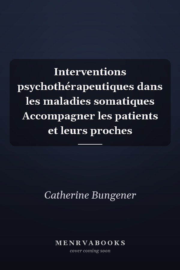 Interventions psychothérapeutiques dans les maladies somatiques Accompagner les patients et leurs proches