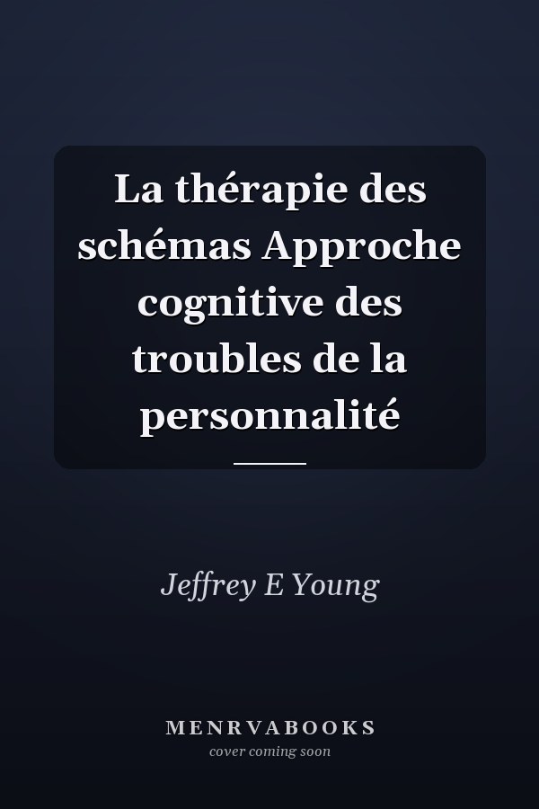 La thérapie des schémas Approche cognitive des troubles de la personnalité