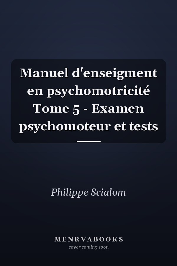 Manuel d'enseigment en psychomotricité Tome 5 - Examen psychomoteur et tests