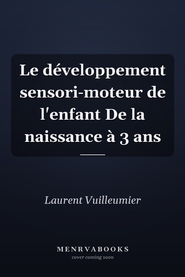 Le développement sensori-moteur de l'enfant De la naissance à 3 ans