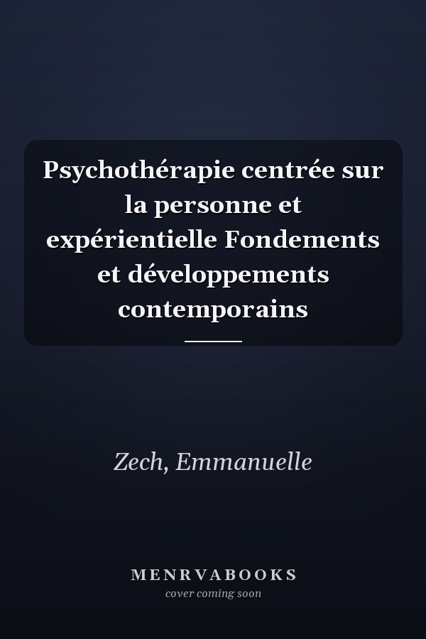 Psychothérapie centrée sur la personne et expérientielle Fondements et développements contemporains